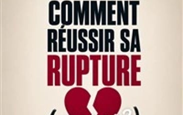 Comment réussir sa rupture (ou pas ?)